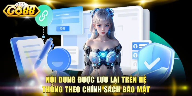 Nội dung được lưu lại trên hệ thống theo chính sách bảo mật