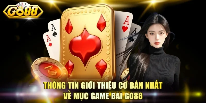 Thông tin giới thiệu cơ bản nhất về mục game bài Go88